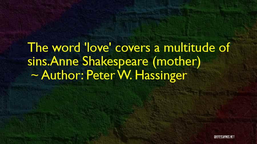 Peter W. Hassinger Quotes: The Word 'love' Covers A Multitude Of Sins.anne Shakespeare (mother)