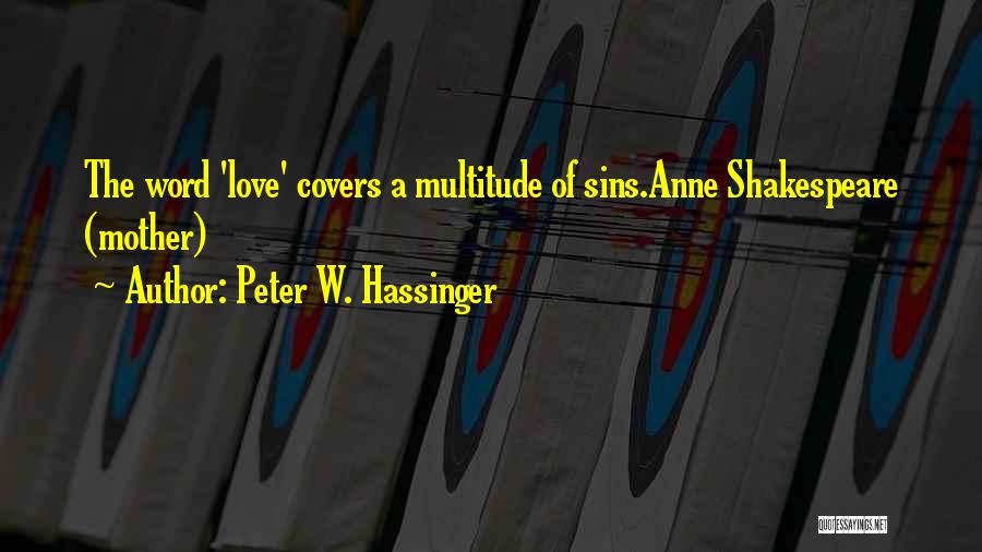 Peter W. Hassinger Quotes: The Word 'love' Covers A Multitude Of Sins.anne Shakespeare (mother)