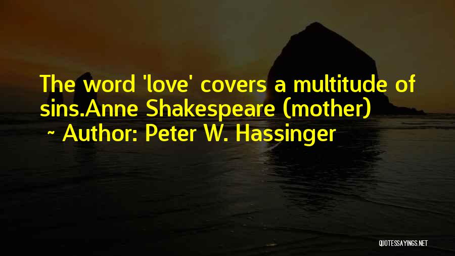 Peter W. Hassinger Quotes: The Word 'love' Covers A Multitude Of Sins.anne Shakespeare (mother)