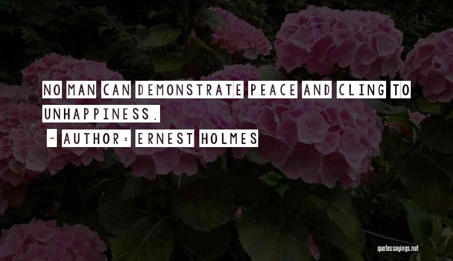 Ernest Holmes Quotes: No Man Can Demonstrate Peace And Cling To Unhappiness.