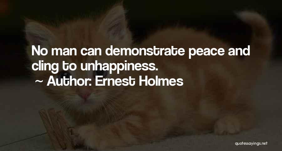 Ernest Holmes Quotes: No Man Can Demonstrate Peace And Cling To Unhappiness.