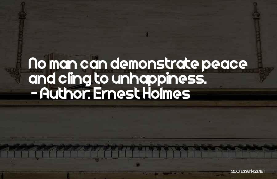 Ernest Holmes Quotes: No Man Can Demonstrate Peace And Cling To Unhappiness.
