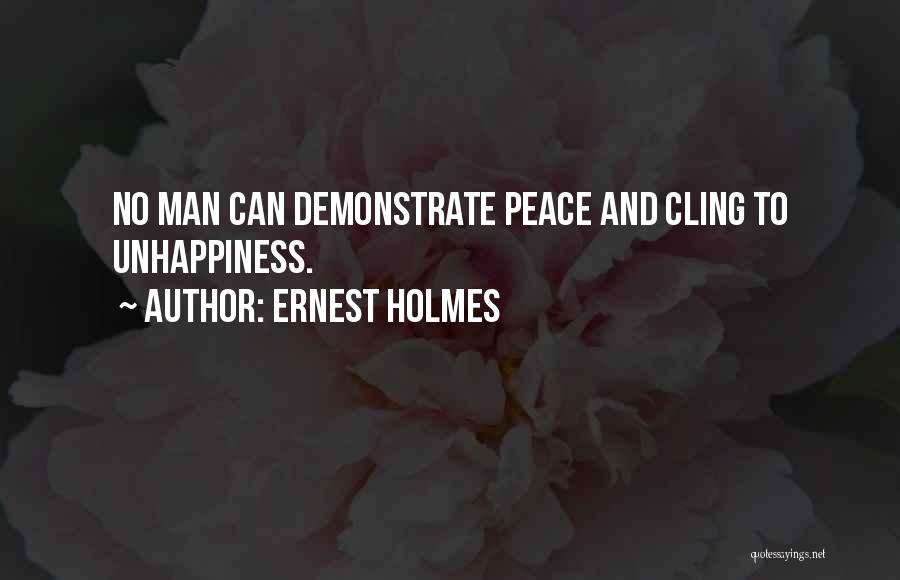 Ernest Holmes Quotes: No Man Can Demonstrate Peace And Cling To Unhappiness.