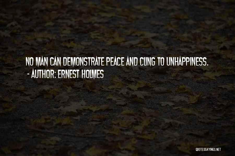 Ernest Holmes Quotes: No Man Can Demonstrate Peace And Cling To Unhappiness.