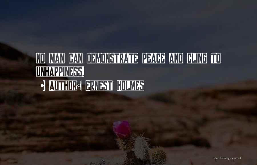 Ernest Holmes Quotes: No Man Can Demonstrate Peace And Cling To Unhappiness.
