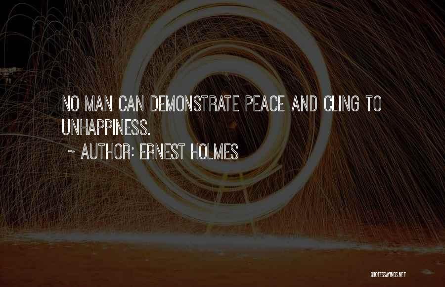 Ernest Holmes Quotes: No Man Can Demonstrate Peace And Cling To Unhappiness.