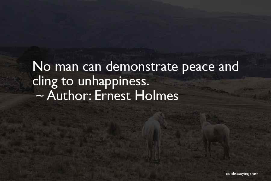 Ernest Holmes Quotes: No Man Can Demonstrate Peace And Cling To Unhappiness.