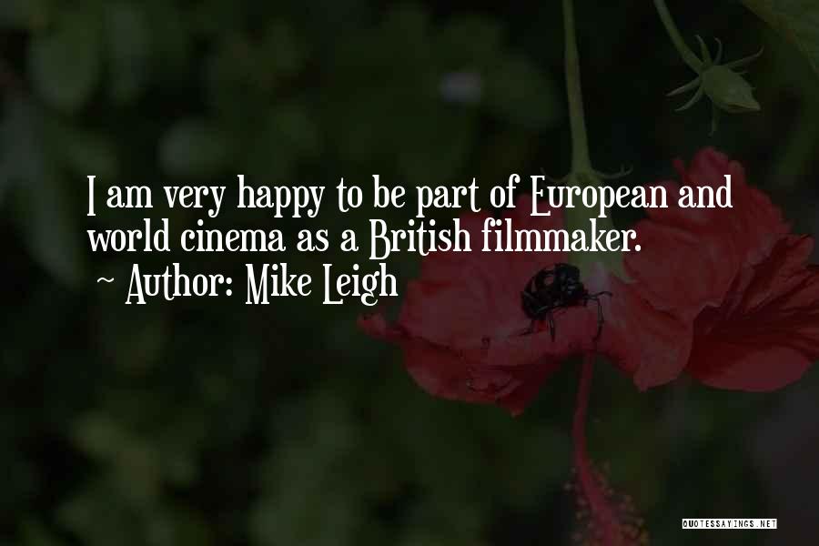Mike Leigh Quotes: I Am Very Happy To Be Part Of European And World Cinema As A British Filmmaker.