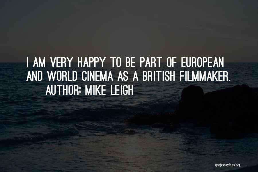 Mike Leigh Quotes: I Am Very Happy To Be Part Of European And World Cinema As A British Filmmaker.