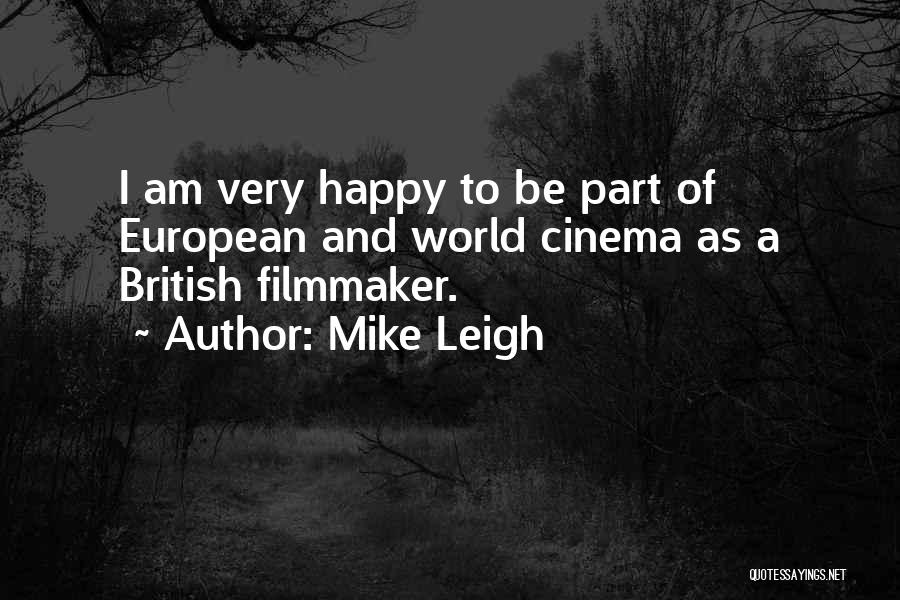 Mike Leigh Quotes: I Am Very Happy To Be Part Of European And World Cinema As A British Filmmaker.