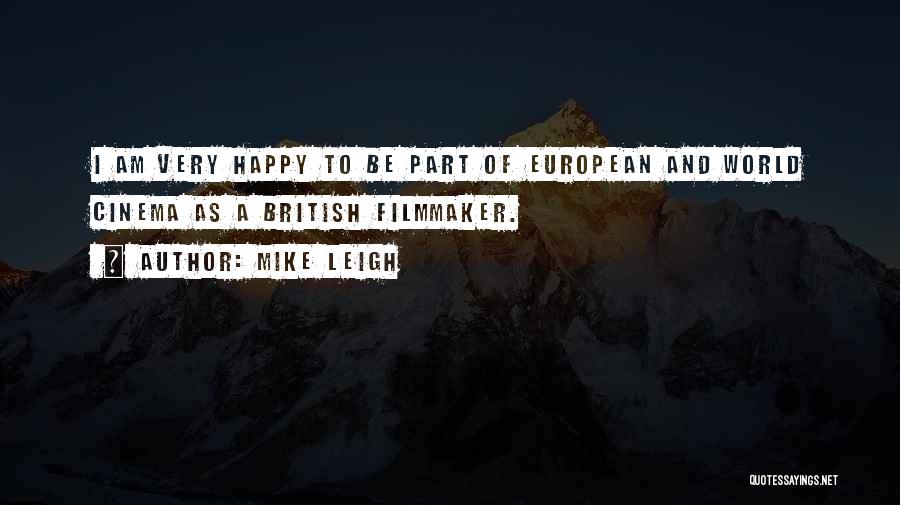 Mike Leigh Quotes: I Am Very Happy To Be Part Of European And World Cinema As A British Filmmaker.