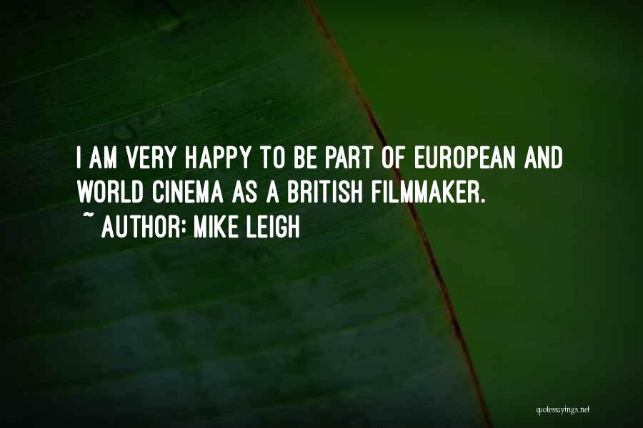 Mike Leigh Quotes: I Am Very Happy To Be Part Of European And World Cinema As A British Filmmaker.