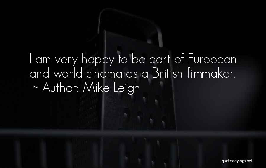 Mike Leigh Quotes: I Am Very Happy To Be Part Of European And World Cinema As A British Filmmaker.