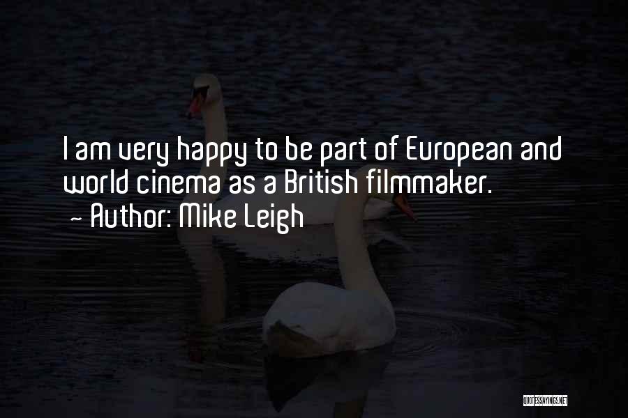 Mike Leigh Quotes: I Am Very Happy To Be Part Of European And World Cinema As A British Filmmaker.