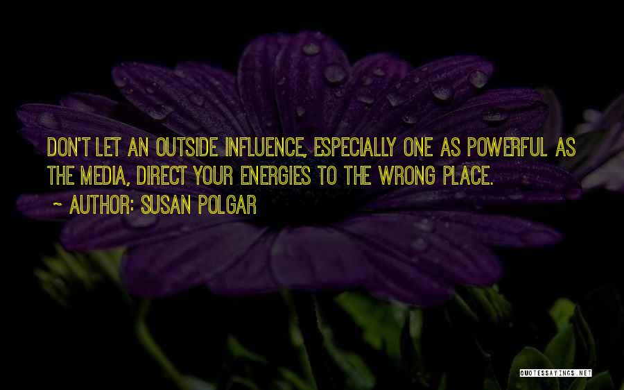 Susan Polgar Quotes: Don't Let An Outside Influence, Especially One As Powerful As The Media, Direct Your Energies To The Wrong Place.