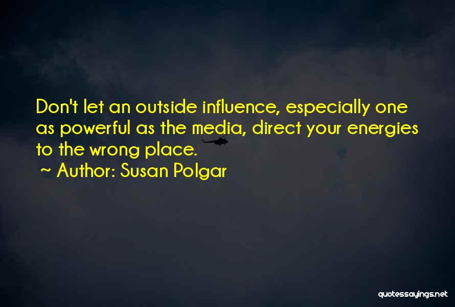 Susan Polgar Quotes: Don't Let An Outside Influence, Especially One As Powerful As The Media, Direct Your Energies To The Wrong Place.