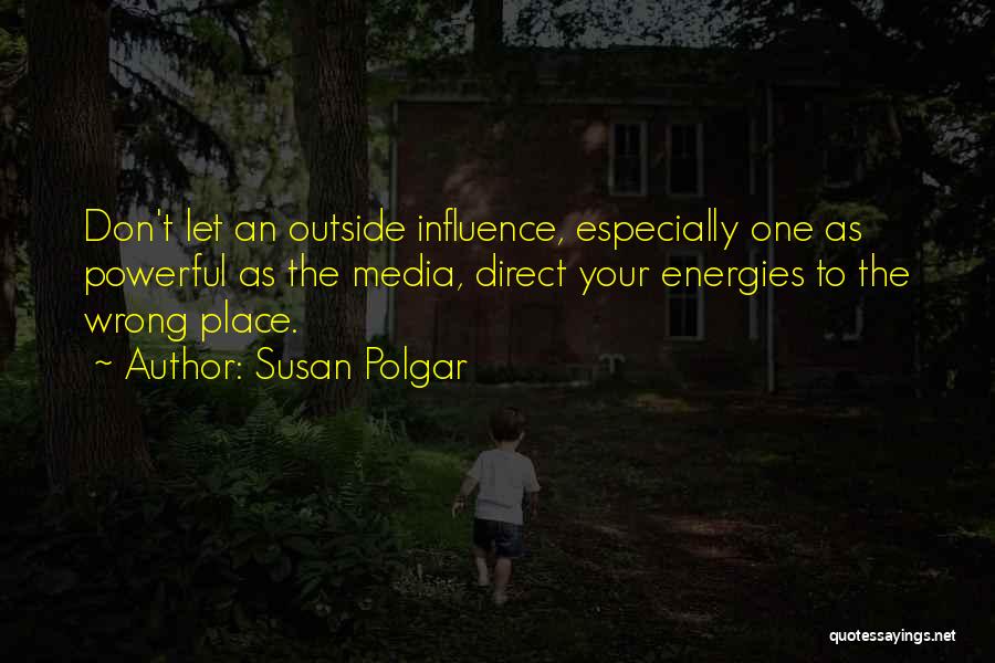 Susan Polgar Quotes: Don't Let An Outside Influence, Especially One As Powerful As The Media, Direct Your Energies To The Wrong Place.