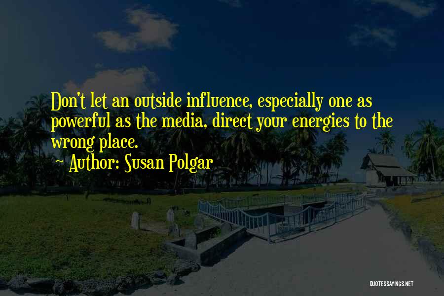 Susan Polgar Quotes: Don't Let An Outside Influence, Especially One As Powerful As The Media, Direct Your Energies To The Wrong Place.