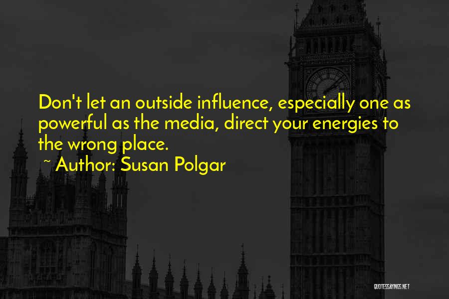 Susan Polgar Quotes: Don't Let An Outside Influence, Especially One As Powerful As The Media, Direct Your Energies To The Wrong Place.