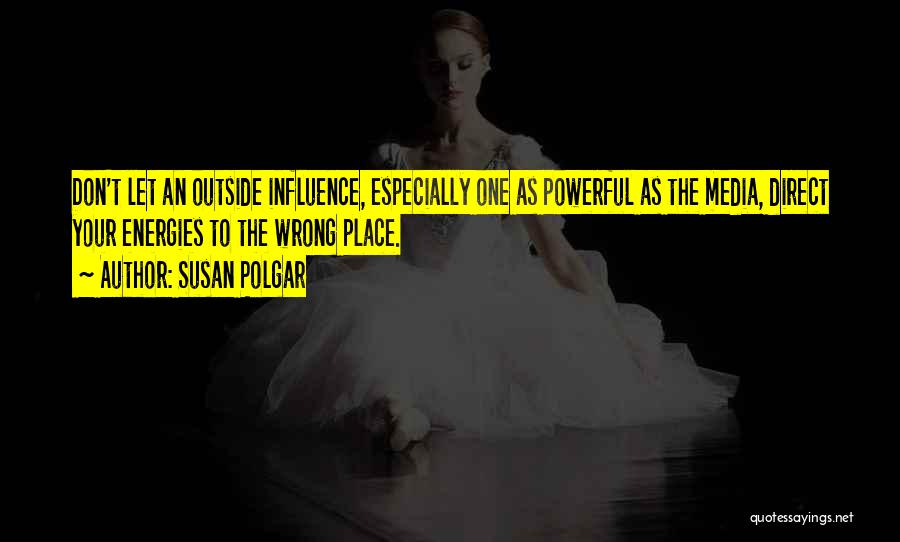 Susan Polgar Quotes: Don't Let An Outside Influence, Especially One As Powerful As The Media, Direct Your Energies To The Wrong Place.