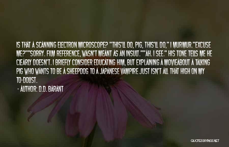 D.D. Barant Quotes: Is That A Scanning Electron Microscope? This'll Do, Pig, This'll Do, I Murmur.excuse Me?sorry. Film Reference, Wasn't Meant As An