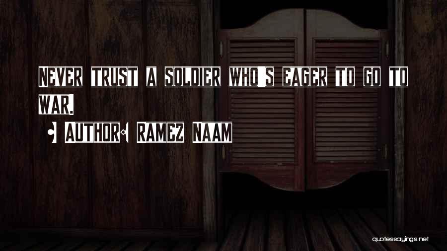 Ramez Naam Quotes: Never Trust A Soldier Who's Eager To Go To War.