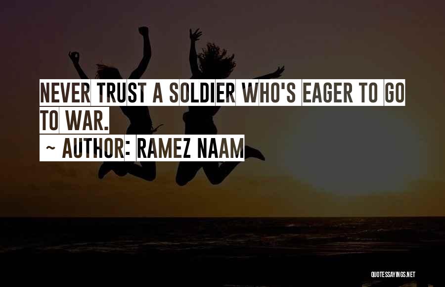 Ramez Naam Quotes: Never Trust A Soldier Who's Eager To Go To War.