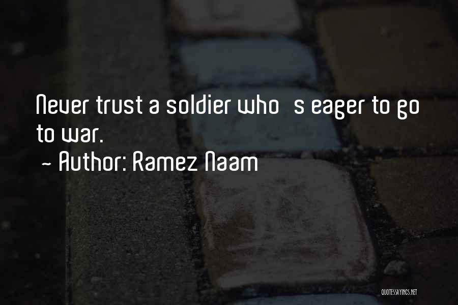 Ramez Naam Quotes: Never Trust A Soldier Who's Eager To Go To War.