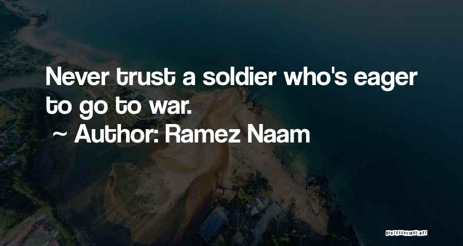 Ramez Naam Quotes: Never Trust A Soldier Who's Eager To Go To War.
