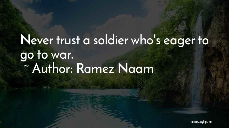 Ramez Naam Quotes: Never Trust A Soldier Who's Eager To Go To War.