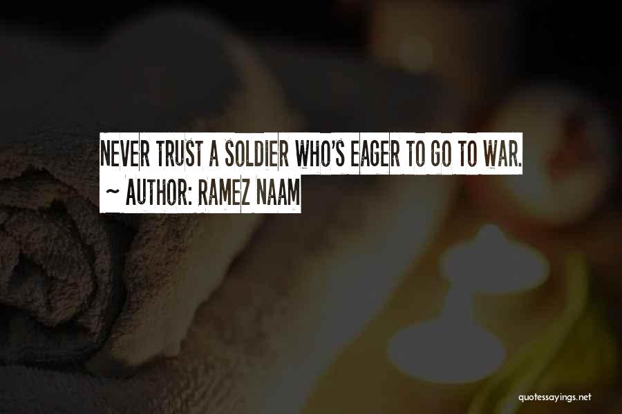 Ramez Naam Quotes: Never Trust A Soldier Who's Eager To Go To War.