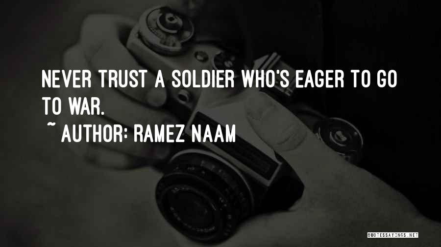 Ramez Naam Quotes: Never Trust A Soldier Who's Eager To Go To War.