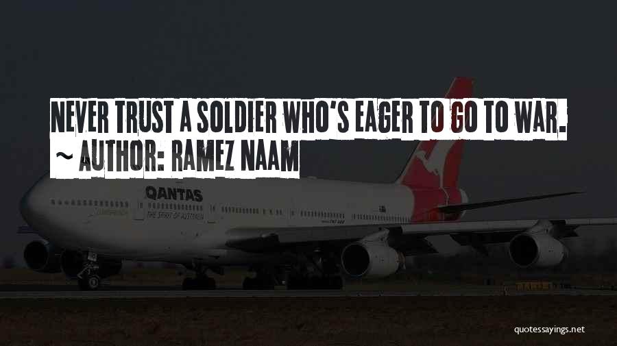 Ramez Naam Quotes: Never Trust A Soldier Who's Eager To Go To War.