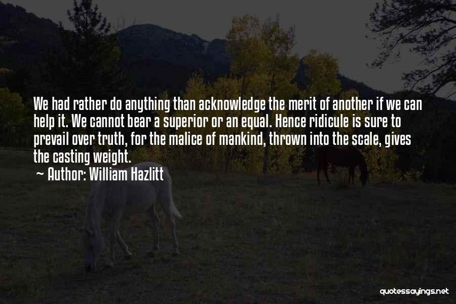 William Hazlitt Quotes: We Had Rather Do Anything Than Acknowledge The Merit Of Another If We Can Help It. We Cannot Bear A