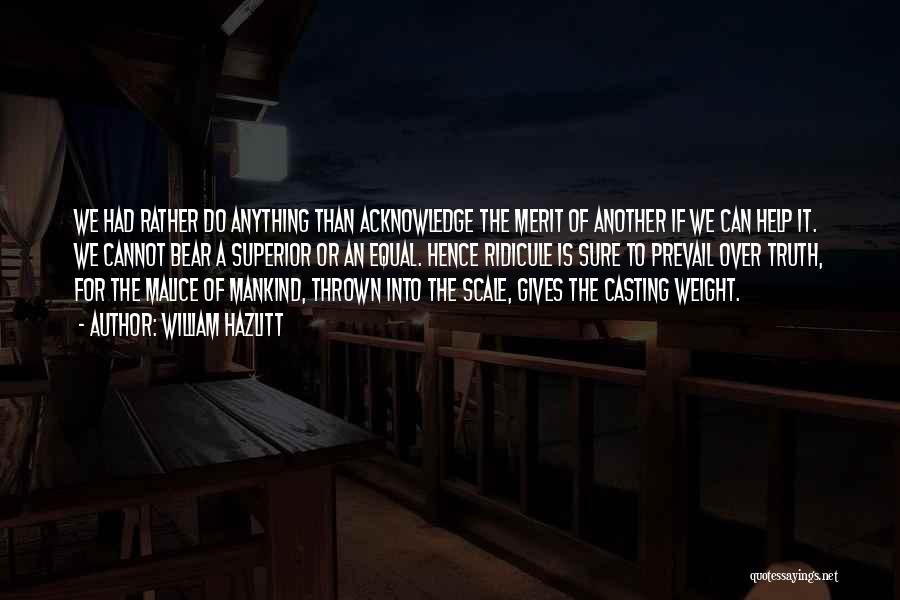 William Hazlitt Quotes: We Had Rather Do Anything Than Acknowledge The Merit Of Another If We Can Help It. We Cannot Bear A