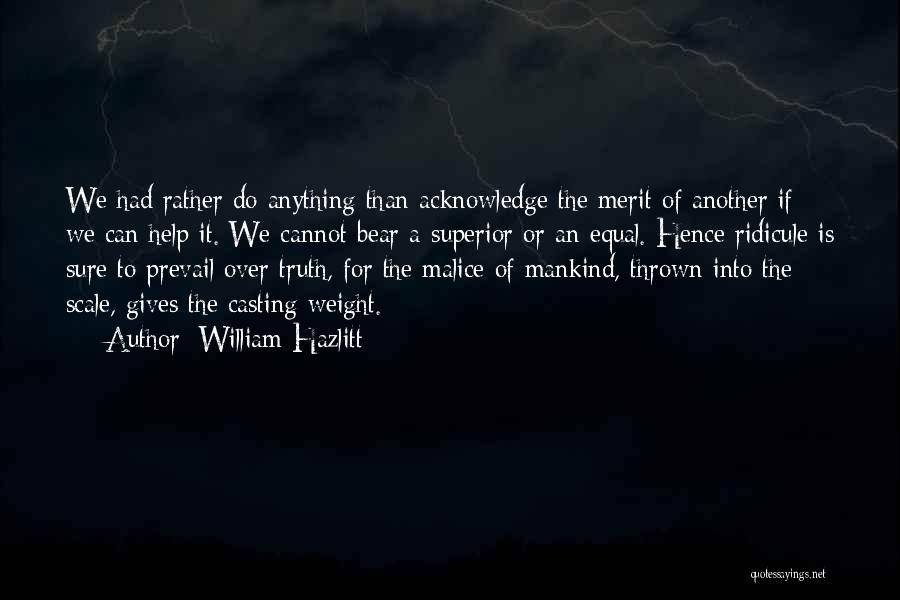 William Hazlitt Quotes: We Had Rather Do Anything Than Acknowledge The Merit Of Another If We Can Help It. We Cannot Bear A