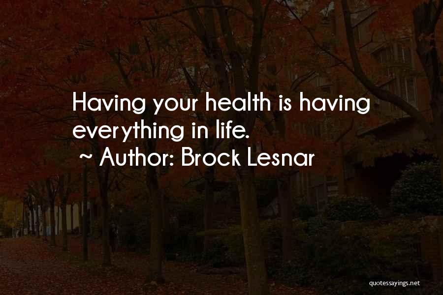 Brock Lesnar Quotes: Having Your Health Is Having Everything In Life.