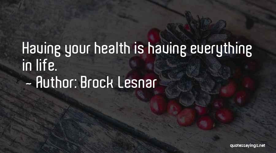 Brock Lesnar Quotes: Having Your Health Is Having Everything In Life.