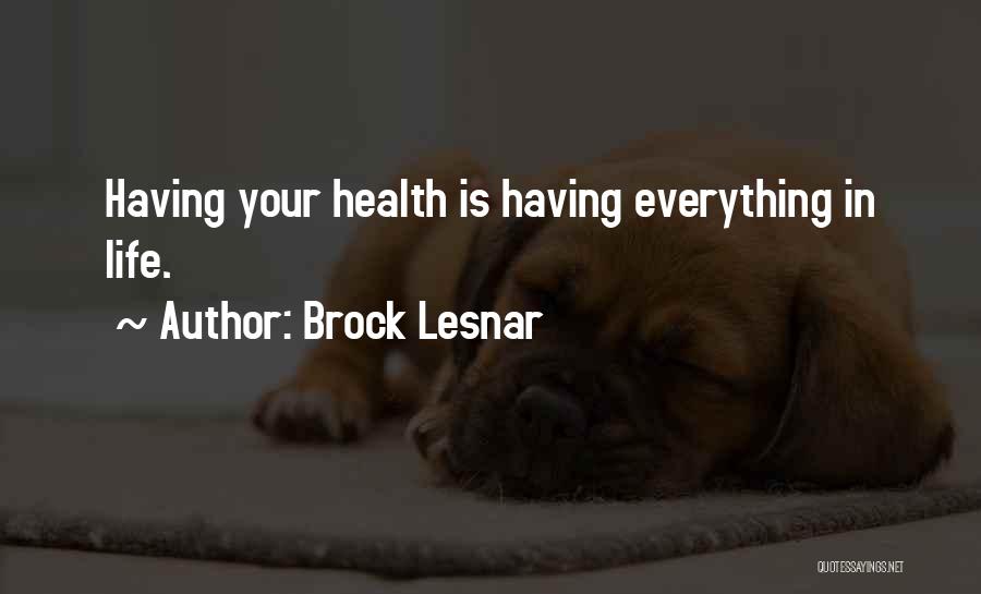 Brock Lesnar Quotes: Having Your Health Is Having Everything In Life.