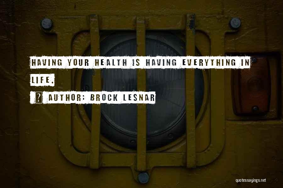 Brock Lesnar Quotes: Having Your Health Is Having Everything In Life.