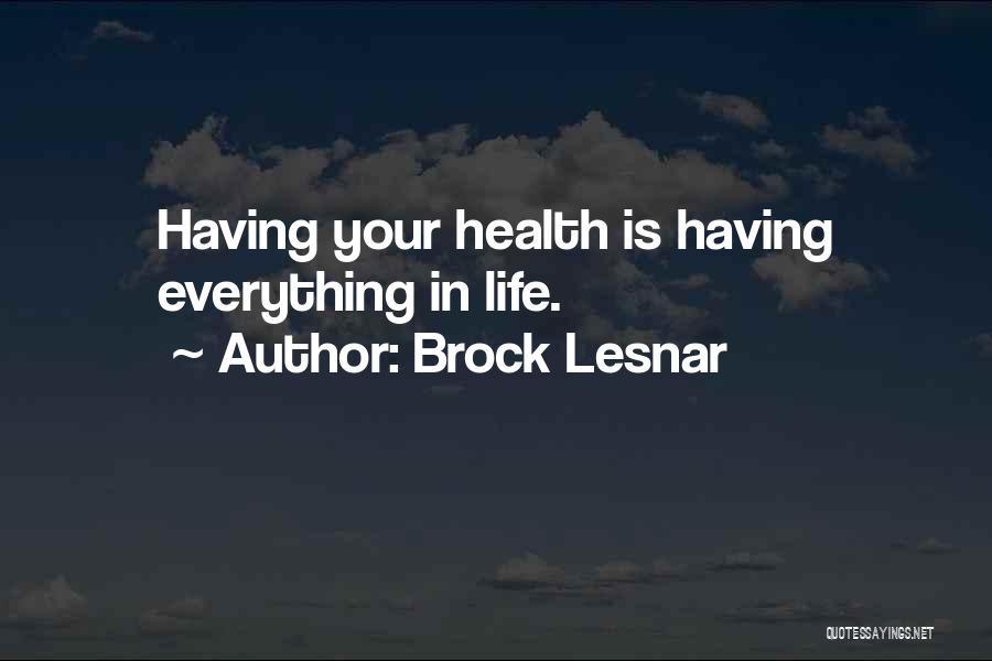 Brock Lesnar Quotes: Having Your Health Is Having Everything In Life.