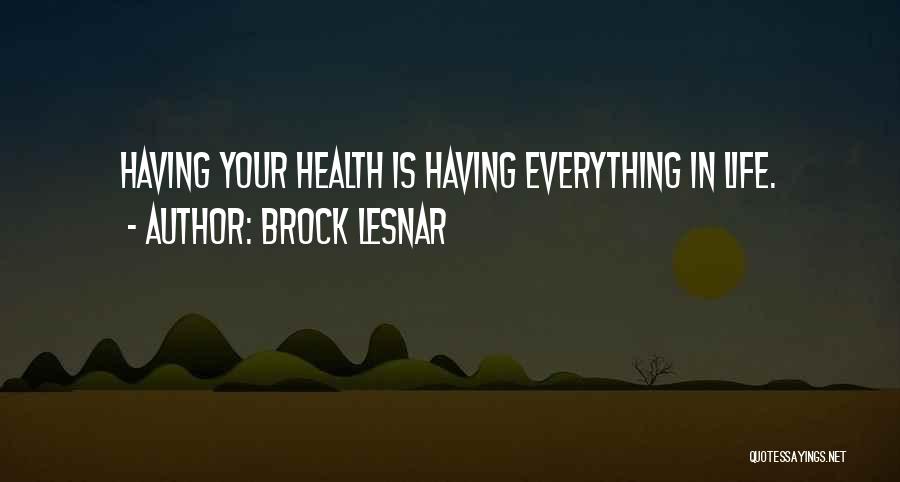 Brock Lesnar Quotes: Having Your Health Is Having Everything In Life.