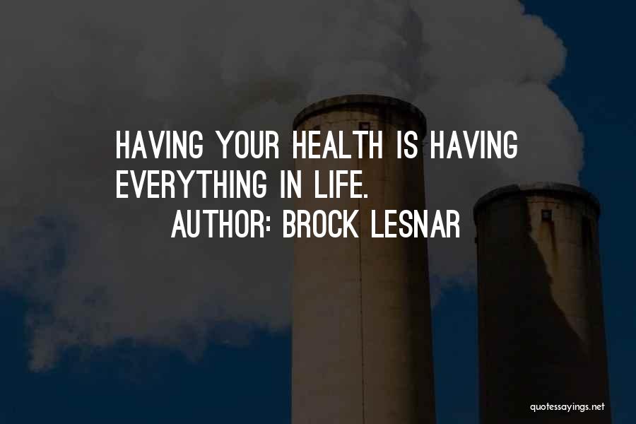 Brock Lesnar Quotes: Having Your Health Is Having Everything In Life.