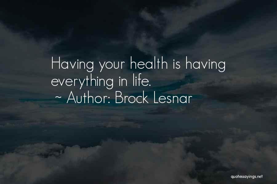Brock Lesnar Quotes: Having Your Health Is Having Everything In Life.