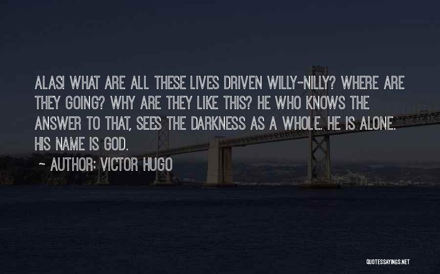 Victor Hugo Quotes: Alas! What Are All These Lives Driven Willy-nilly? Where Are They Going? Why Are They Like This? He Who Knows