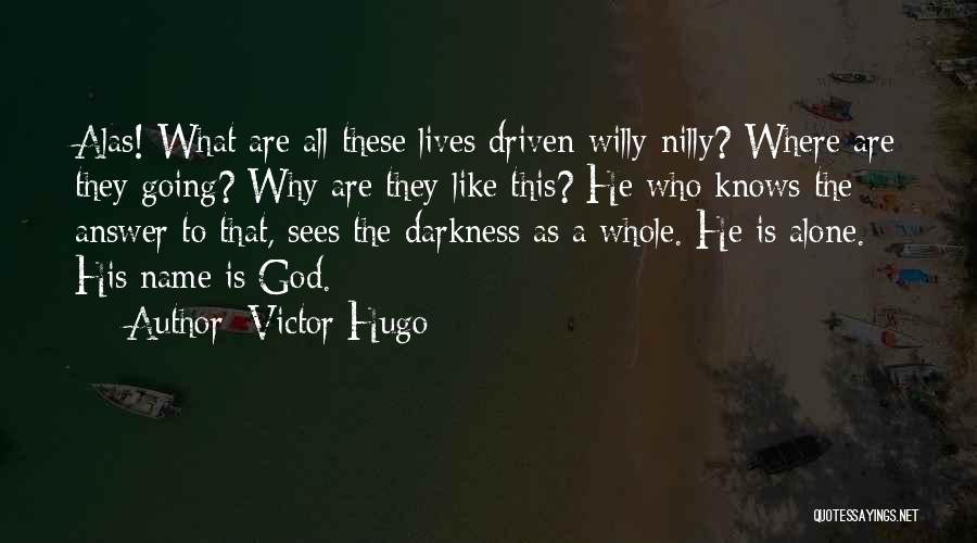Victor Hugo Quotes: Alas! What Are All These Lives Driven Willy-nilly? Where Are They Going? Why Are They Like This? He Who Knows