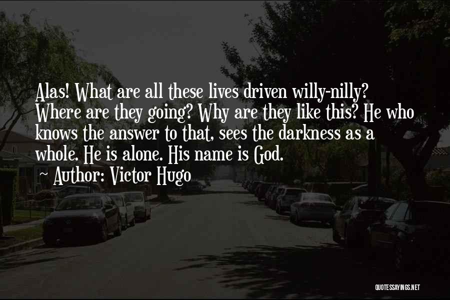 Victor Hugo Quotes: Alas! What Are All These Lives Driven Willy-nilly? Where Are They Going? Why Are They Like This? He Who Knows