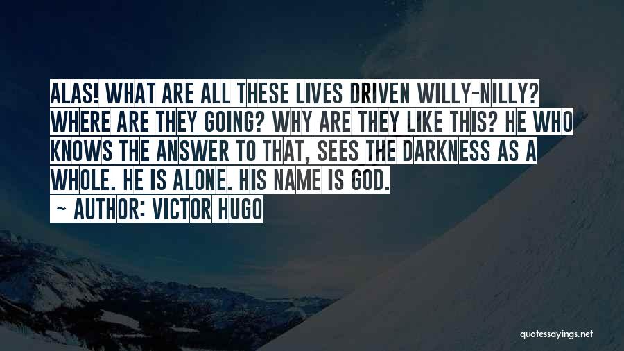 Victor Hugo Quotes: Alas! What Are All These Lives Driven Willy-nilly? Where Are They Going? Why Are They Like This? He Who Knows
