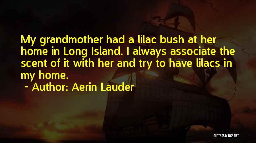 Aerin Lauder Quotes: My Grandmother Had A Lilac Bush At Her Home In Long Island. I Always Associate The Scent Of It With