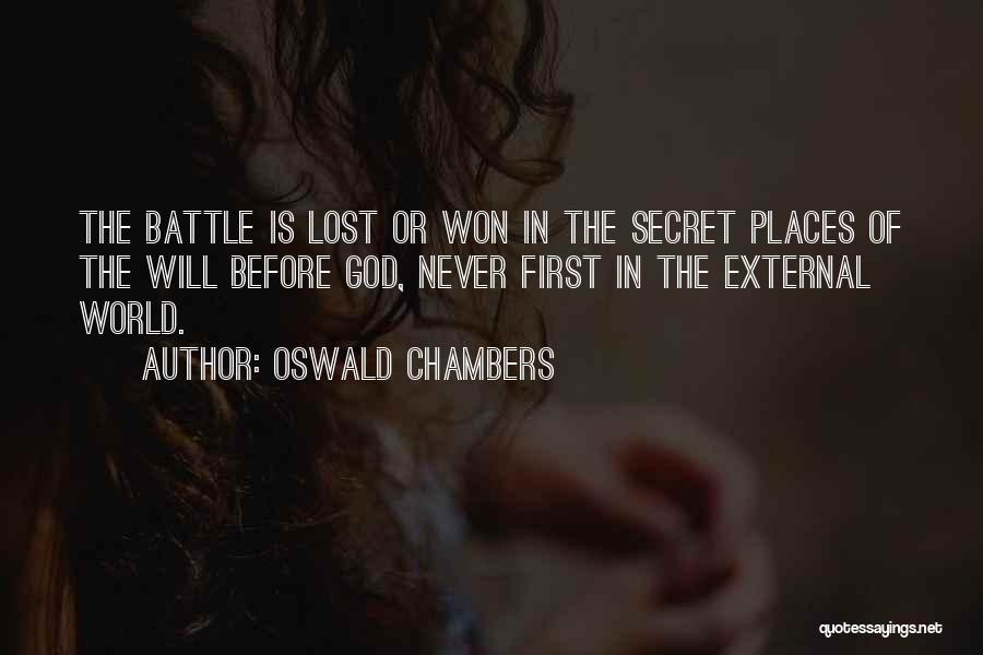 Oswald Chambers Quotes: The Battle Is Lost Or Won In The Secret Places Of The Will Before God, Never First In The External